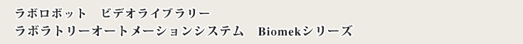 ���{���{�b�g �r�f�I���C�u�����[ ���{���g���[�I�[�g���[�V�����V�X�e���@Biomek�V���[�Y�h