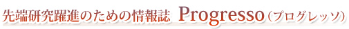 先端研究躍進のための情報誌 Progresso(プログレッソ)
