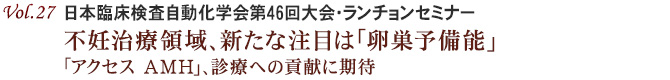 Vol.27：日本臨床検査自動化学会第46回大会・ランチョンセミナー　不妊治療領域、新たな注目は「卵巣予備能」　「アクセス AMH」、診療への貢献に期待