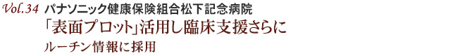 Vol.34：パナソニック健康保険組合松下記念病院 「表面プロット」活用し臨床支援さらに