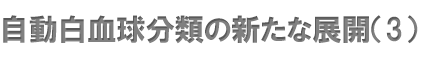 自動白血球分類の新たな展開（2）