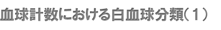 血球計数における白血球分類（1）